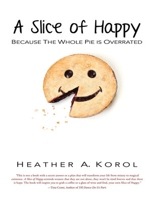 cover image of A Slice of Happy: Because the Whole Pie is Overrated